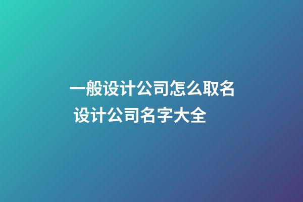 一般设计公司怎么取名 设计公司名字大全